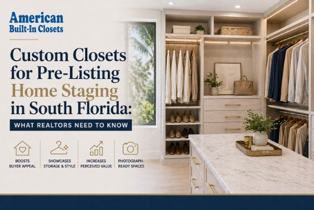 Custom Closets for Pre-Listing Home Staging in South Florida: What Realtors Need to Know