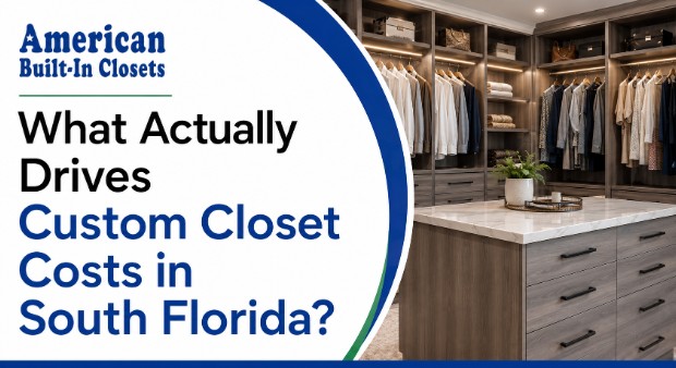 What Actually Drives Custom Closet Costs in South Florida?