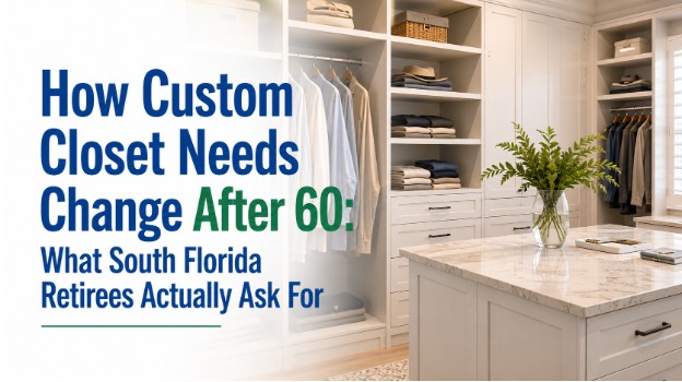 How Custom Closet Needs Change After 60: What South Florida Retirees Actually Ask For